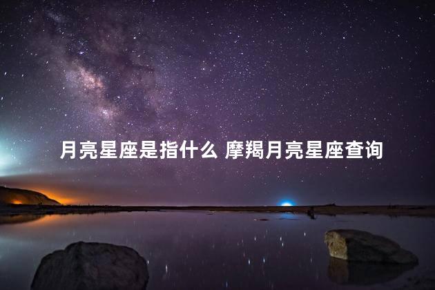 月亮星座是指什么 摩羯月亮星座查询